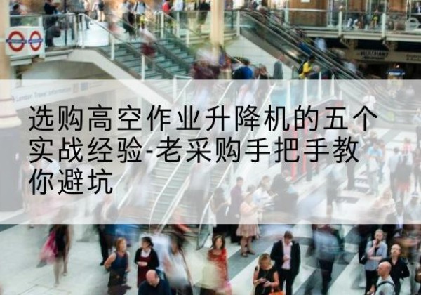梅里斯高空作业升降机厂家-选购高空作业升降机的五个实战经验-老采购手把手教你避坑