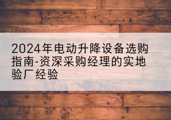 梅里斯电动剪叉升降平台厂家-2024年电动升降设备选购指南-资深采购经理的实地验厂经验