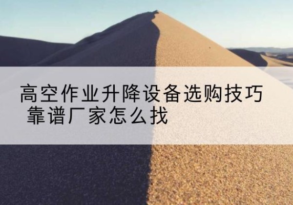 梅里斯电动升降平台厂家推荐-高空作业升降设备选购技巧 靠谱厂家怎么找
