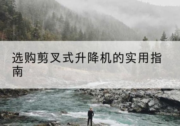 梅里斯剪叉式升降机怎么选-选购剪叉式升降机的实用指南